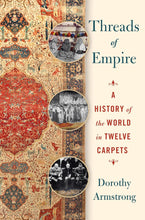 Threads of Empire ~ The History of the World in Twelve Carpets - Dorothy Armstrong